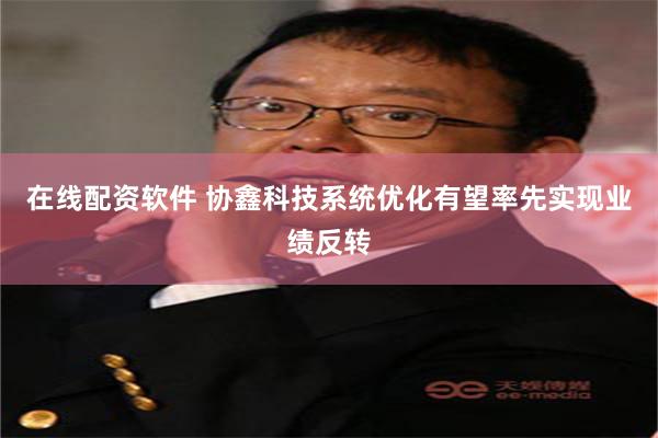 在线配资软件 协鑫科技系统优化有望率先实现业绩反转