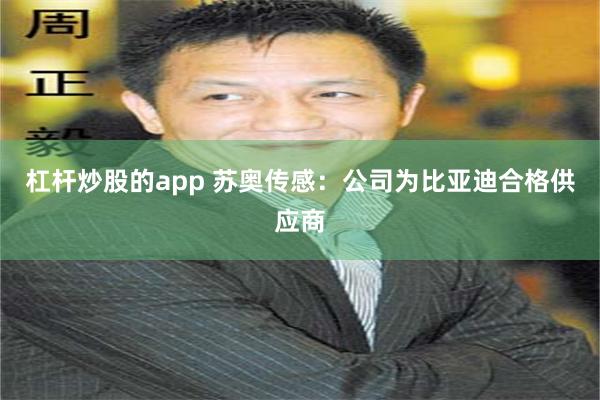 杠杆炒股的app 苏奥传感：公司为比亚迪合格供应商